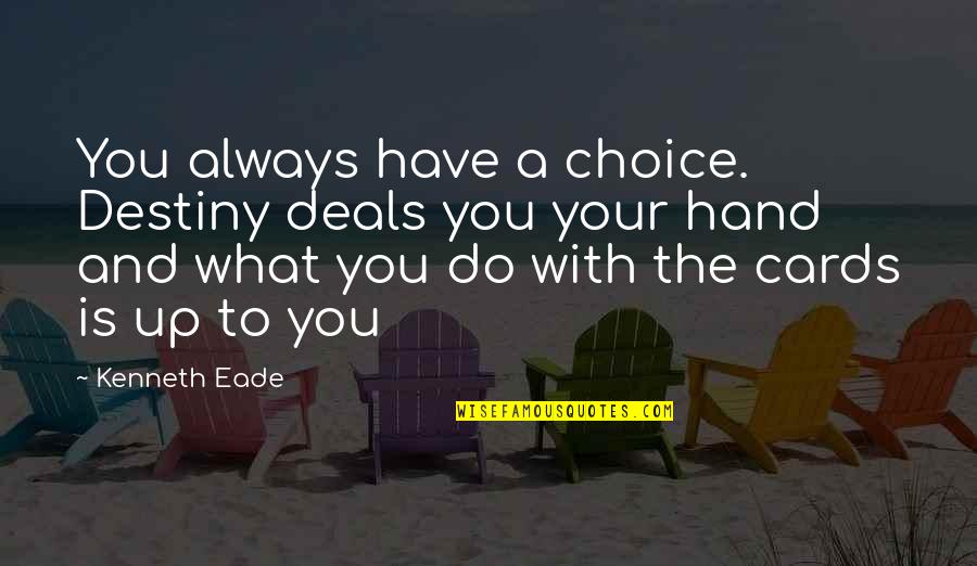 Hand Up Quotes By Kenneth Eade: You always have a choice. Destiny deals you Hand Up Quotes By Kenneth Eade: You always have a choice. Destiny deals you