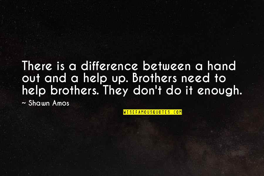 Hand Up Quotes By Shawn Amos: There is a difference between a hand out Hand Up Quotes By Shawn Amos: There is a difference between a hand out