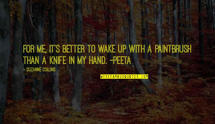 Hand Up Quotes By Suzanne Collins: For me, it's better to wake up with