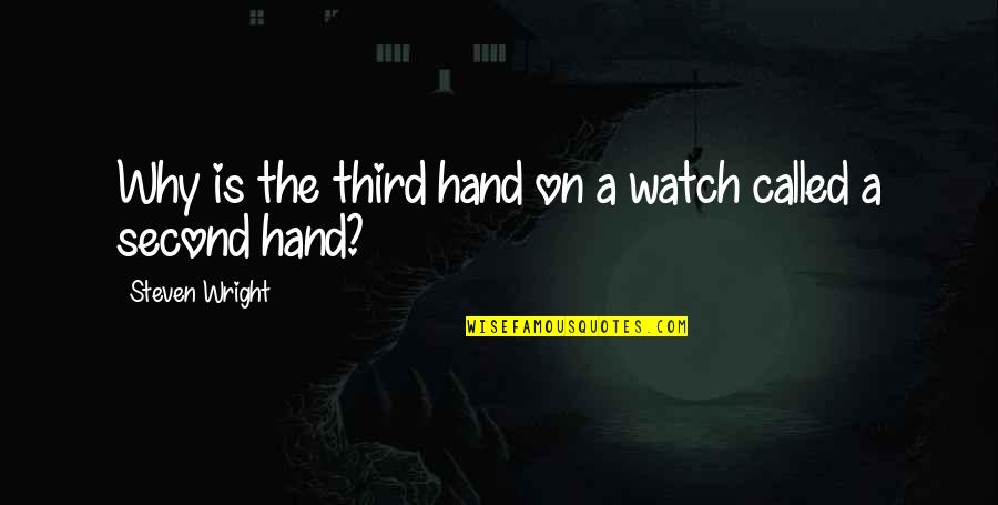 Hand Watch Quotes By Steven Wright: Why is the third hand on a watch