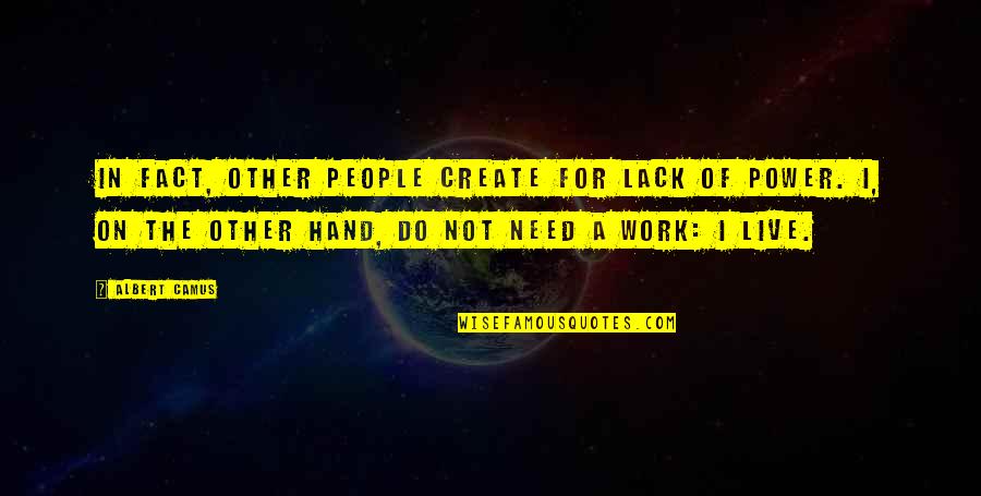 Hand Work Quotes By Albert Camus: In fact, other people create for lack of