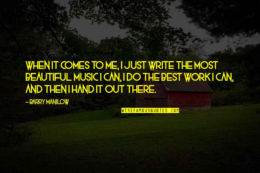 Hand Work Quotes By Barry Manilow: When it comes to me, I just write