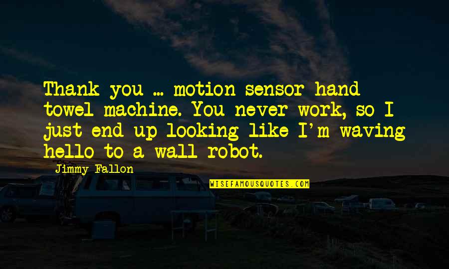 Hand Work Quotes By Jimmy Fallon: Thank you ... motion sensor hand towel machine.