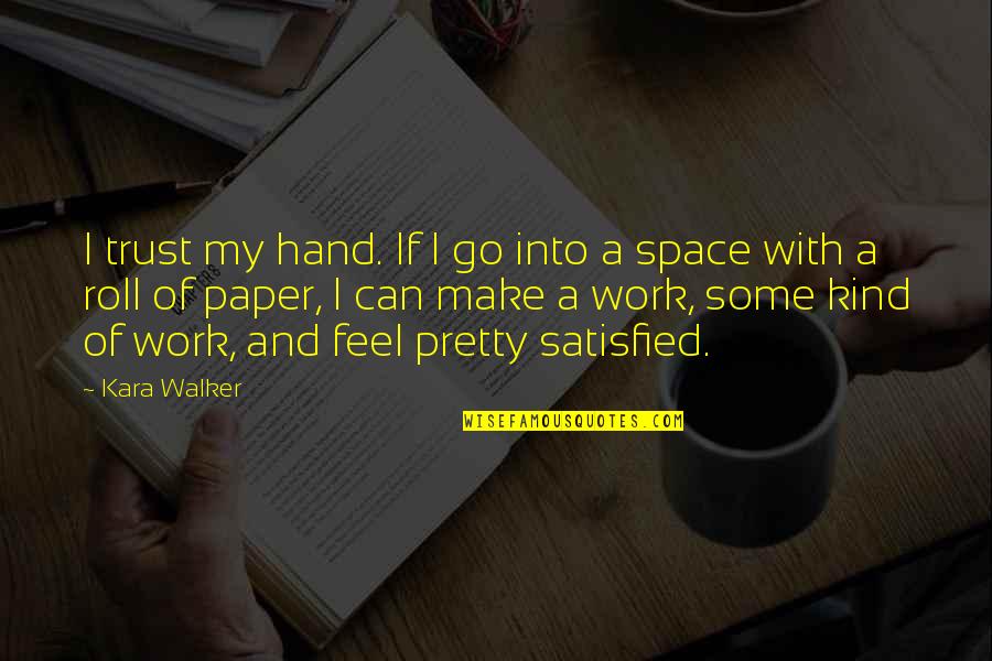 Hand Work Quotes By Kara Walker: I trust my hand. If I go into