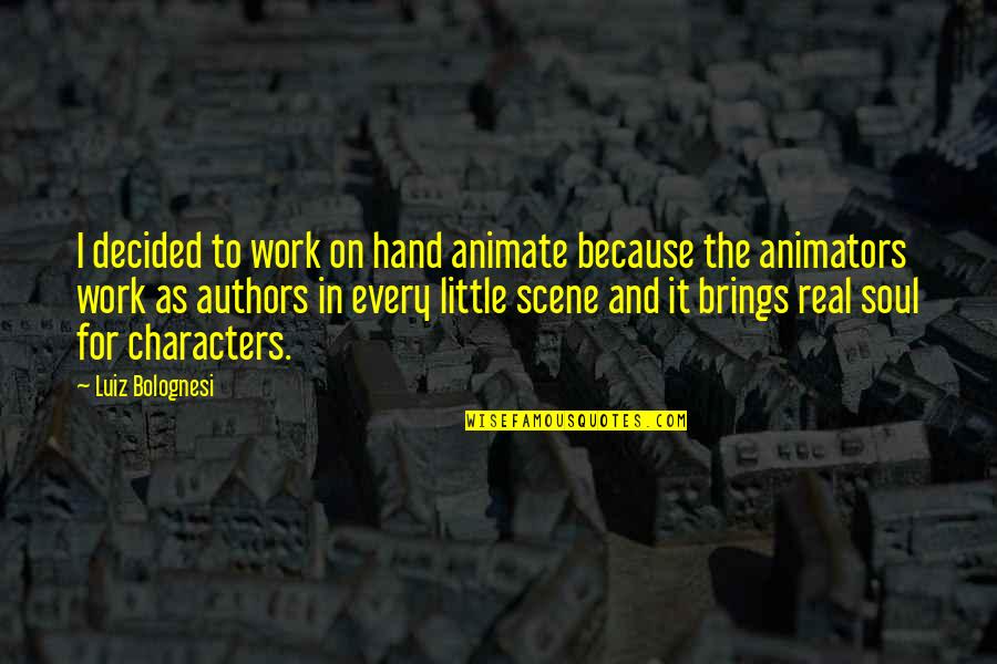 Hand Work Quotes By Luiz Bolognesi: I decided to work on hand animate because