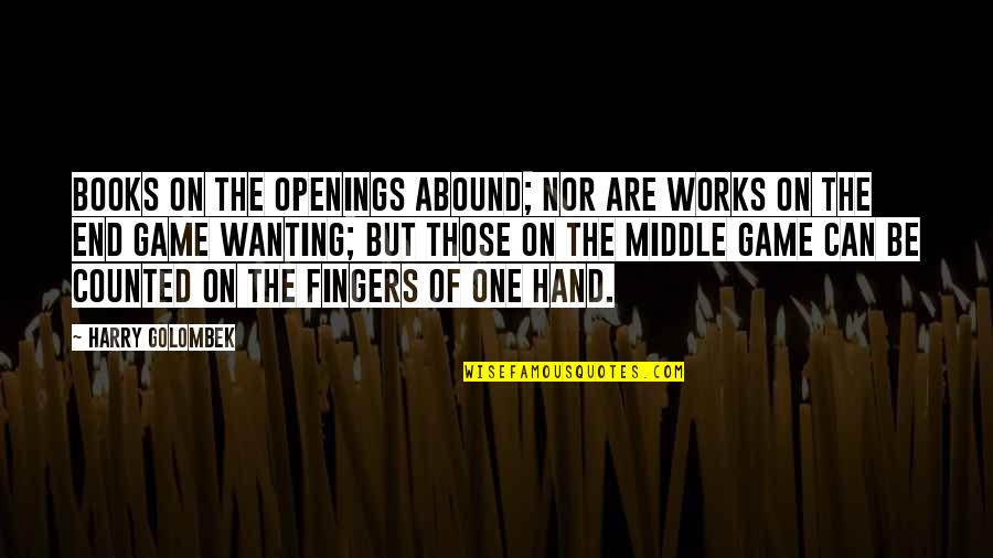 Hand Works Quotes By Harry Golombek: Books on the openings abound; nor are works