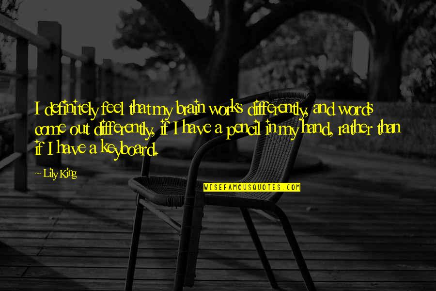 Hand Works Quotes By Lily King: I definitely feel that my brain works differently,