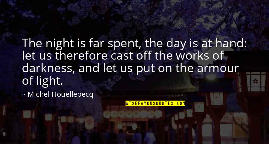 Hand Works Quotes By Michel Houellebecq: The night is far spent, the day is