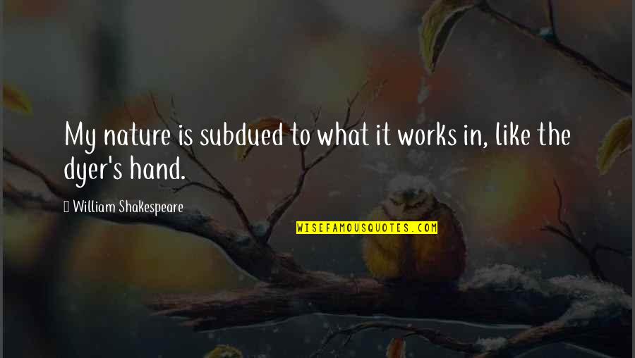 Hand Works Quotes By William Shakespeare: My nature is subdued to what it works