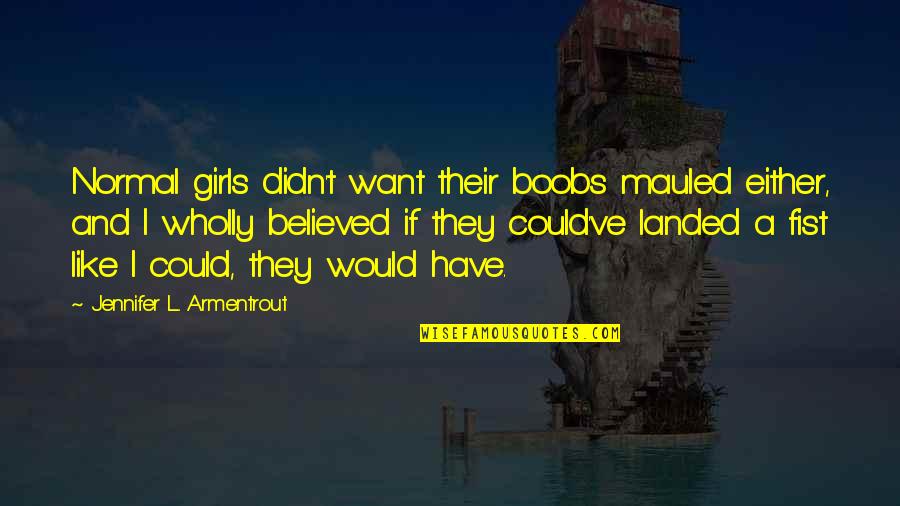 Hand Wringing In Children Quotes By Jennifer L. Armentrout: Normal girls didn't want their boobs mauled either,