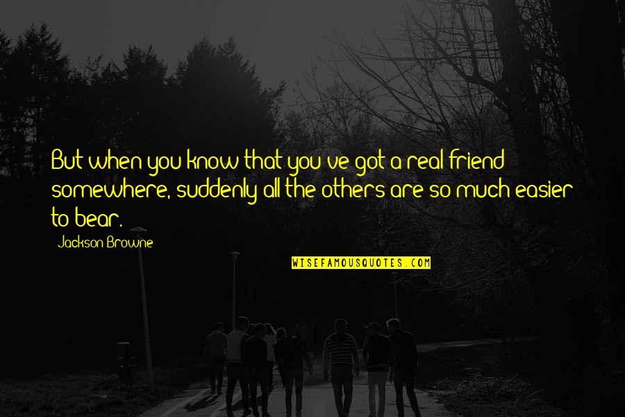 Hand Wringing Syndrome Quotes By Jackson Browne: But when you know that you've got a Hand Wringing Syndrome Quotes By Jackson Browne: But when you know that you've got a