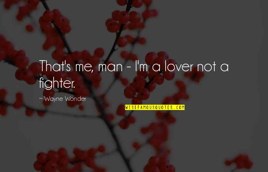 Hand Wringing Syndrome Quotes By Wayne Wonder: That's me, man - I'm a lover not Hand Wringing Syndrome Quotes By Wayne Wonder: That's me, man - I'm a lover not