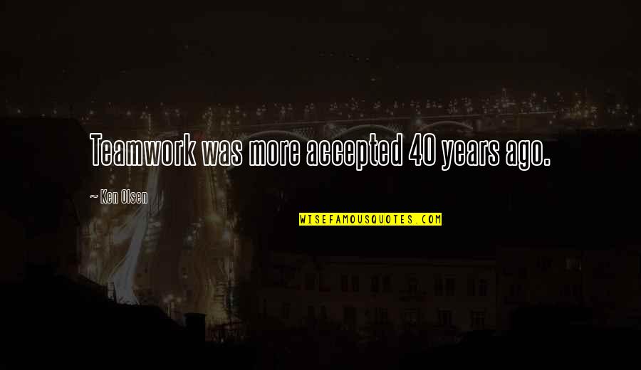 Handa Kun Quotes By Ken Olsen: Teamwork was more accepted 40 years ago.