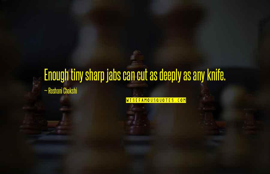 Handa Seishuu Quotes By Roshani Chokshi: Enough tiny sharp jabs can cut as deeply Handa Seishuu Quotes By Roshani Chokshi: Enough tiny sharp jabs can cut as deeply