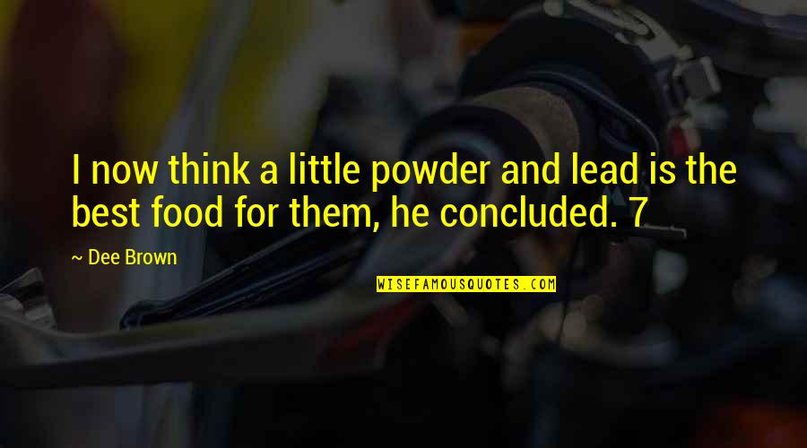 Handalstone Quotes By Dee Brown: I now think a little powder and lead