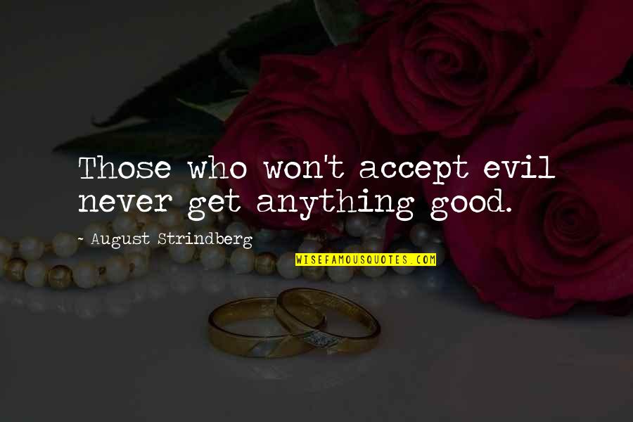 Handana Riadi Quotes By August Strindberg: Those who won't accept evil never get anything Handana Riadi Quotes By August Strindberg: Those who won't accept evil never get anything