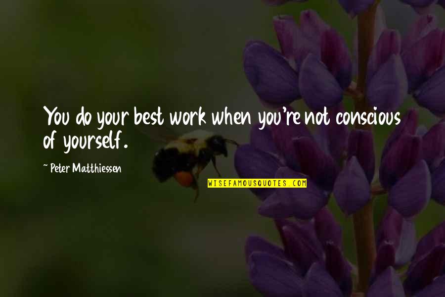 Handayani Mulya Quotes By Peter Matthiessen: You do your best work when you're not Handayani Mulya Quotes By Peter Matthiessen: You do your best work when you're not