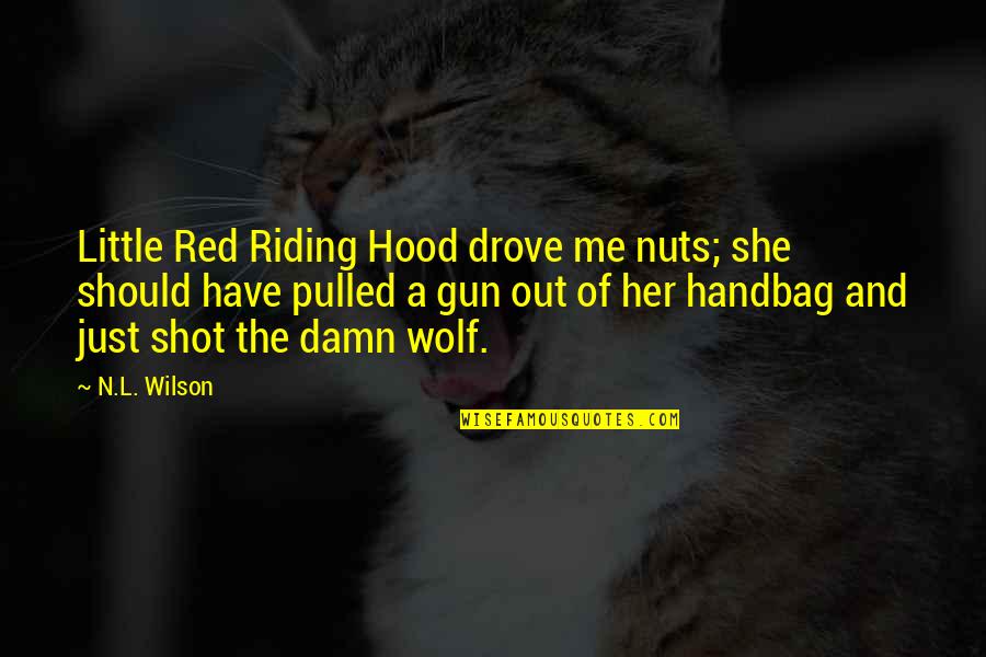 Handbag Quotes By N.L. Wilson: Little Red Riding Hood drove me nuts; she