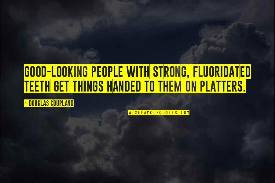 Handbagged Tour Quotes By Douglas Coupland: Good-looking people with strong, fluoridated teeth get things