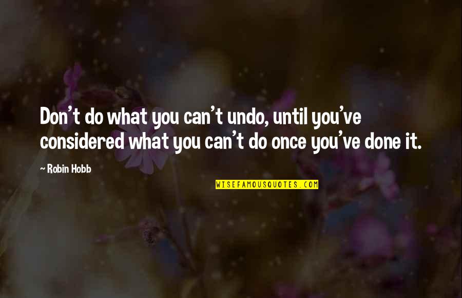Handbagged Tour Quotes By Robin Hobb: Don't do what you can't undo, until you've