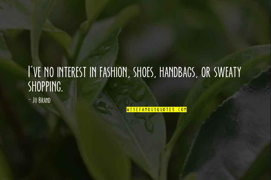 Handbags Quotes By Jo Brand: I've no interest in fashion, shoes, handbags, or