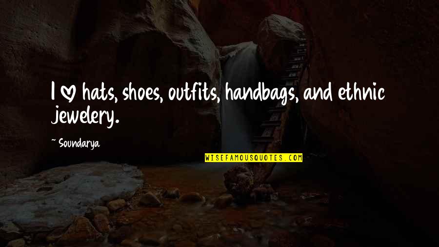 Handbags Quotes By Soundarya: I love hats, shoes, outfits, handbags, and ethnic