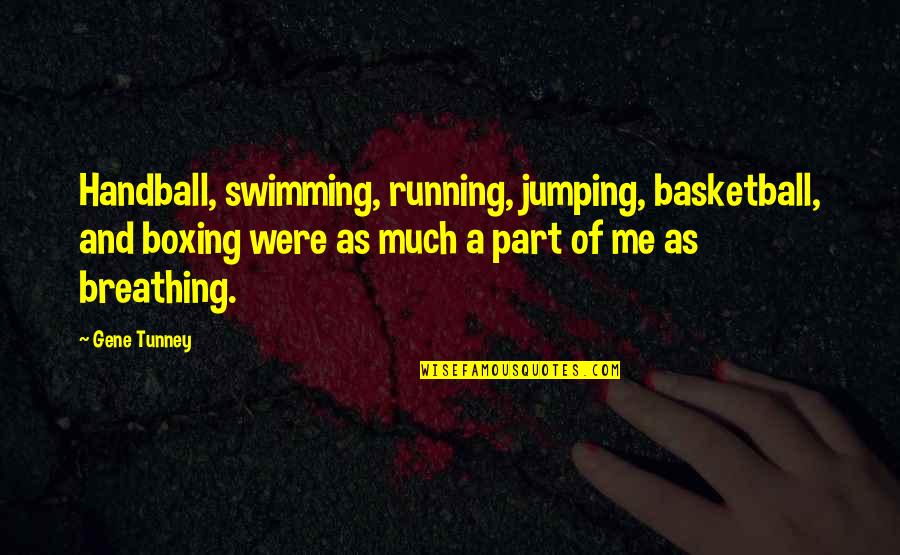 Handball Quotes By Gene Tunney: Handball, swimming, running, jumping, basketball, and boxing were