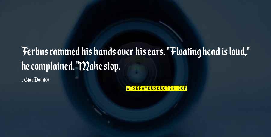 Handballs In Soccer Quotes By Gina Damico: Ferbus rammed his hands over his ears. "Floating Handballs In Soccer Quotes By Gina Damico: Ferbus rammed his hands over his ears. "Floating