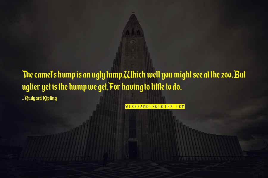 Handballs In Soccer Quotes By Rudyard Kipling: The camel's hump is an ugly lump,Which well Handballs In Soccer Quotes By Rudyard Kipling: The camel's hump is an ugly lump,Which well