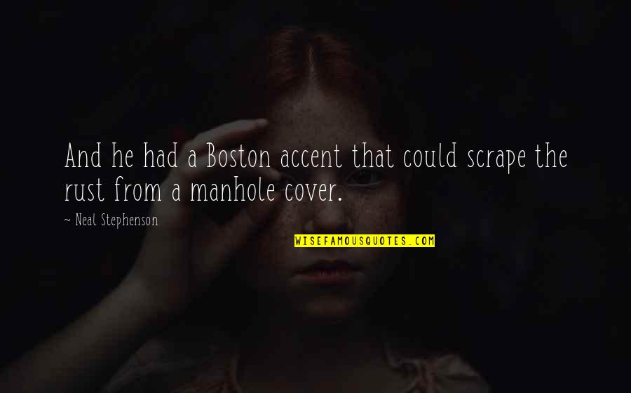 Handballs Walmart Quotes By Neal Stephenson: And he had a Boston accent that could