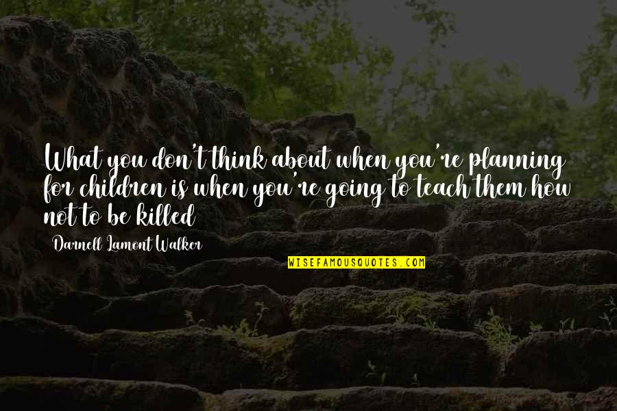 Handbasket Quotes By Darnell Lamont Walker: What you don't think about when you're planning Handbasket Quotes By Darnell Lamont Walker: What you don't think about when you're planning