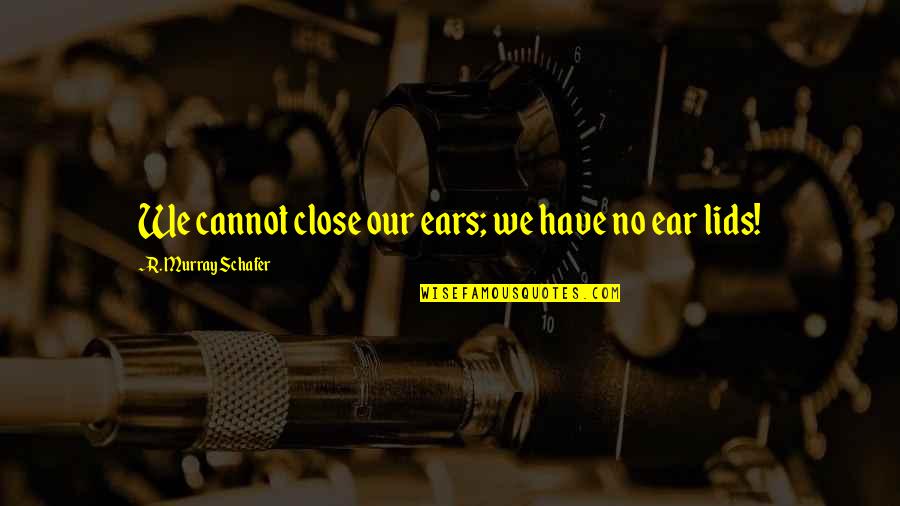 Handbell Quotes By R. Murray Schafer: We cannot close our ears; we have no Handbell Quotes By R. Murray Schafer: We cannot close our ears; we have no