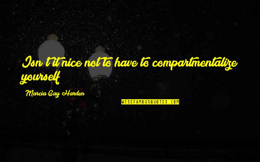 Handbell Ringer Quotes By Marcia Gay Harden: Isn't it nice not to have to compartmentalize Handbell Ringer Quotes By Marcia Gay Harden: Isn't it nice not to have to compartmentalize