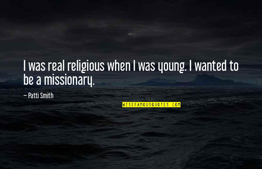 Handbill Quotes By Patti Smith: I was real religious when I was young.