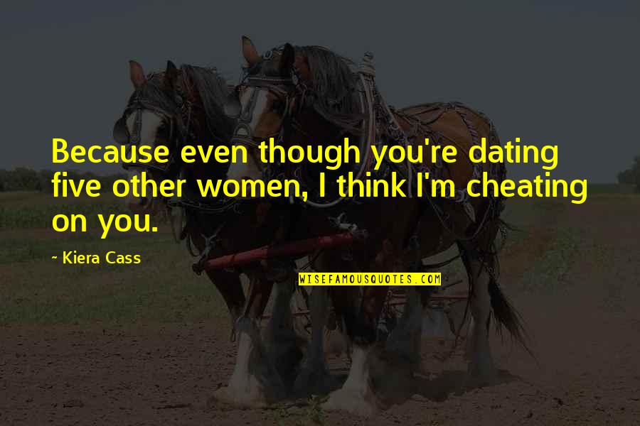 Handbook To Higher Quotes By Kiera Cass: Because even though you're dating five other women,