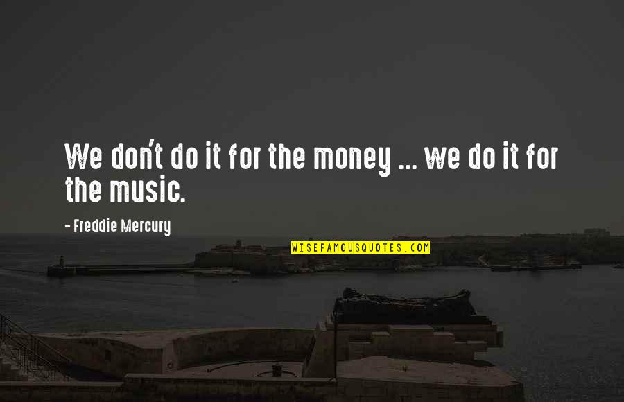 Handbooks For Schools Quotes By Freddie Mercury: We don't do it for the money ...