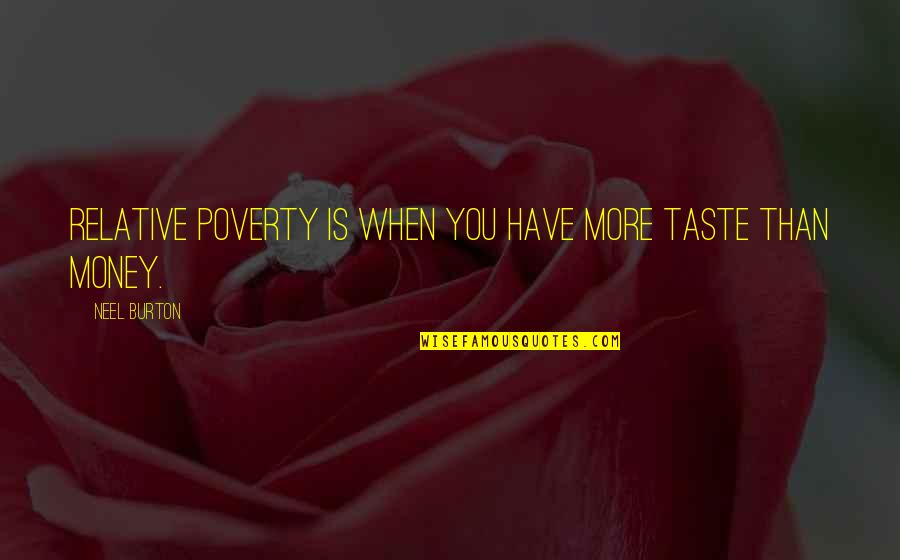 Handbook's Quotes By Neel Burton: Relative poverty is when you have more taste