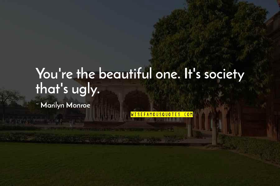 Handcart Pioneers Quotes By Marilyn Monroe: You're the beautiful one. It's society that's ugly.