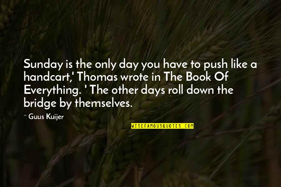 Handcart Quotes By Guus Kuijer: Sunday is the only day you have to