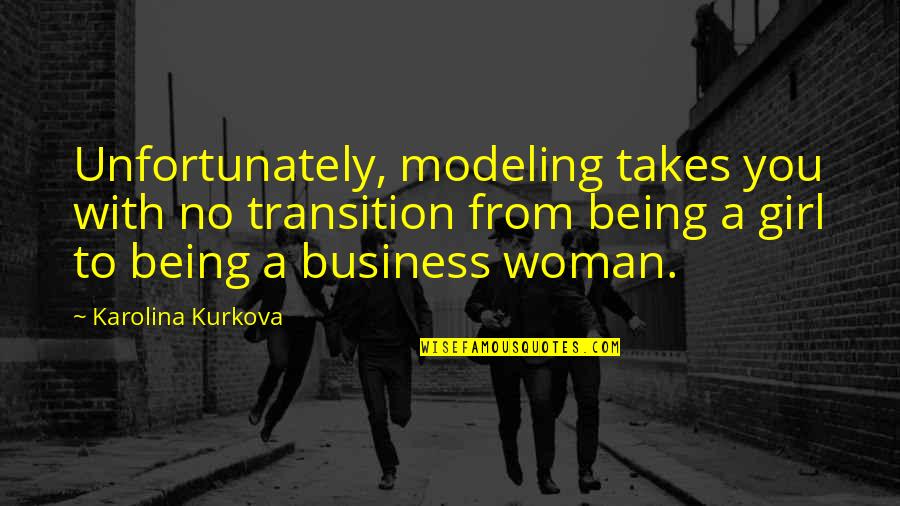 Handcarts Quotes By Karolina Kurkova: Unfortunately, modeling takes you with no transition from