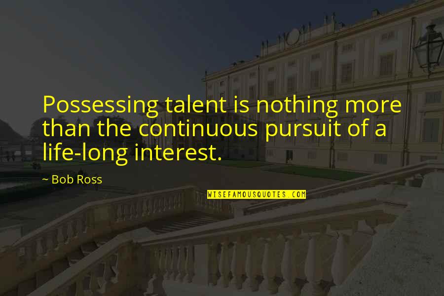 Handcrafted With Love Quotes By Bob Ross: Possessing talent is nothing more than the continuous