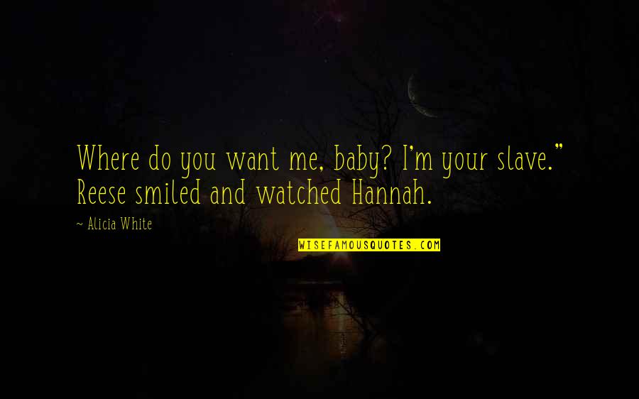 Handcuffs For Hannah Quotes By Alicia White: Where do you want me, baby? I'm your