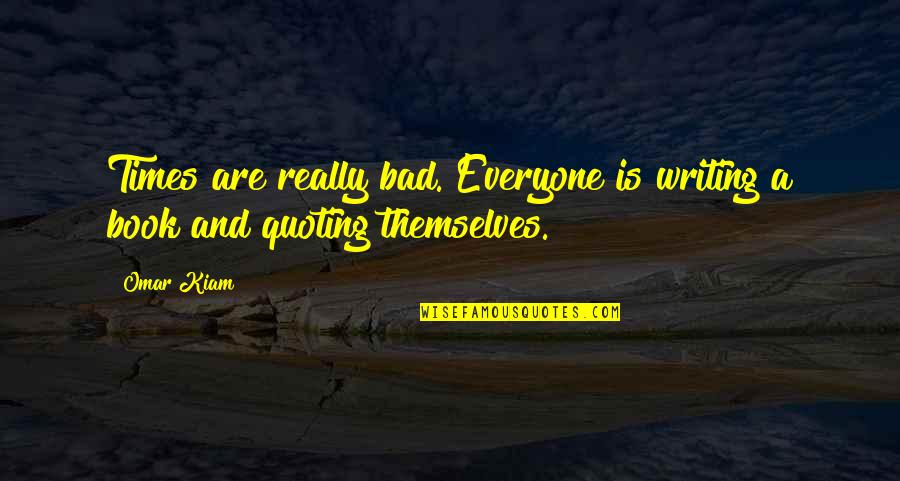 Handcuffs For Hannah Quotes By Omar Kiam: Times are really bad. Everyone is writing a
