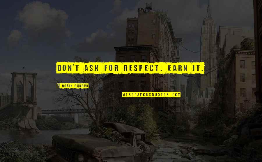 Handcuffs For Hannah Quotes By Robin Sharma: Don't ask for respect. Earn it. Handcuffs For Hannah Quotes By Robin Sharma: Don't ask for respect. Earn it.