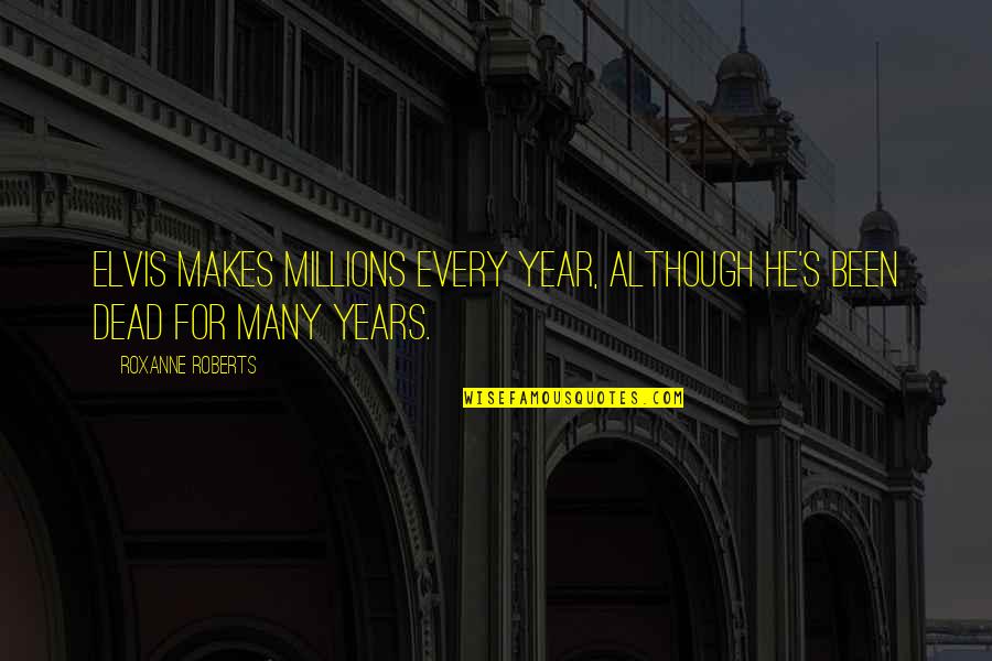 Handcuffs For Hannah Quotes By Roxanne Roberts: Elvis makes millions every year, although he's been Handcuffs For Hannah Quotes By Roxanne Roberts: Elvis makes millions every year, although he's been