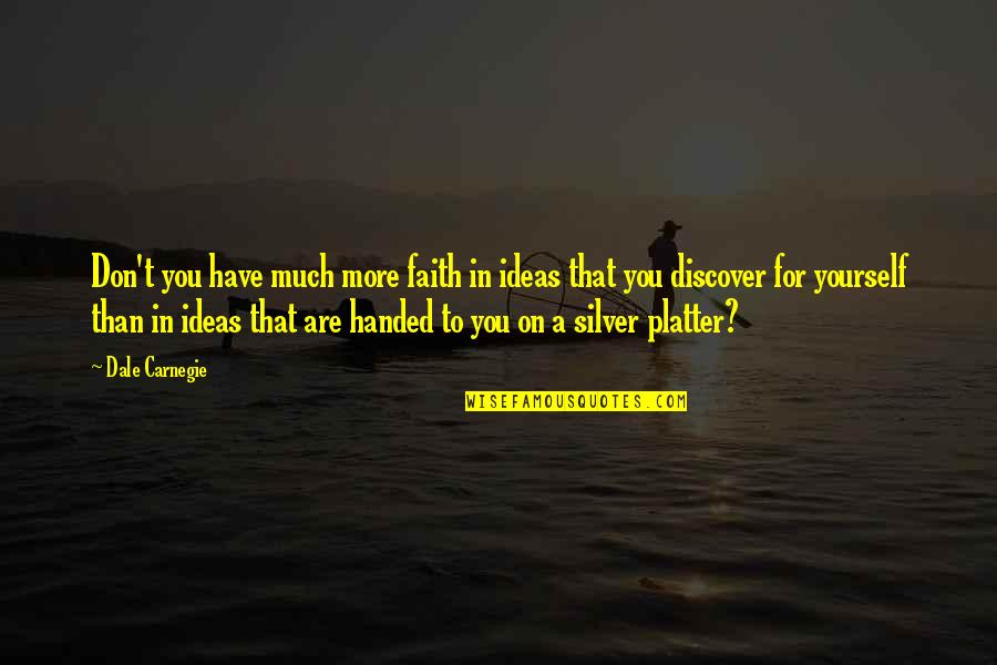 Handed To You On A Silver Platter Quotes By Dale Carnegie: Don't you have much more faith in ideas