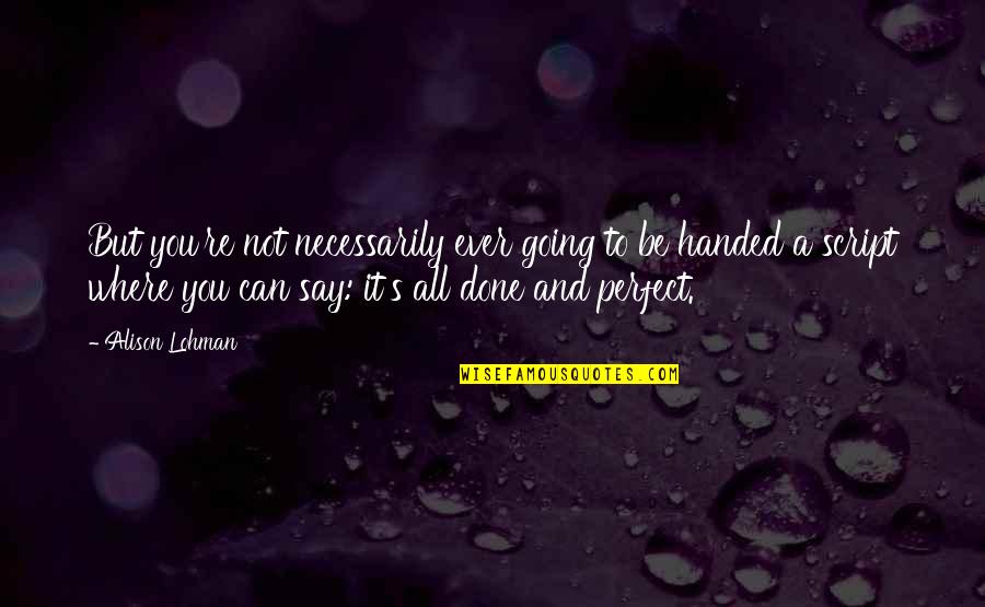 Handed To You Quotes By Alison Lohman: But you're not necessarily ever going to be Handed To You Quotes By Alison Lohman: But you're not necessarily ever going to be