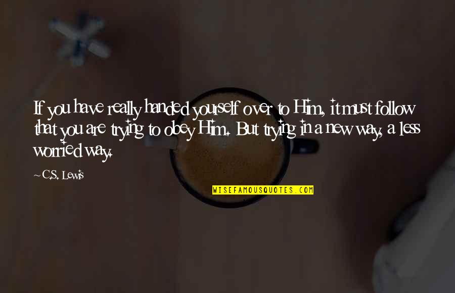 Handed To You Quotes By C.S. Lewis: If you have really handed yourself over to Handed To You Quotes By C.S. Lewis: If you have really handed yourself over to