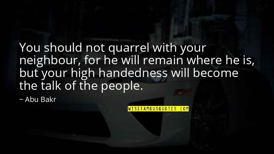Handedness Quotes By Abu Bakr: You should not quarrel with your neighbour, for Handedness Quotes By Abu Bakr: You should not quarrel with your neighbour, for