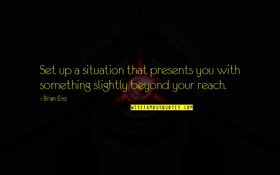 Handedness Quotes By Brian Eno: Set up a situation that presents you with